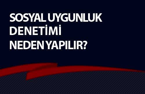  Sosyal Uygunluk Denetimi Neden Yapılır?