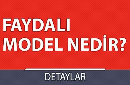 Faydalı Model Nedir?